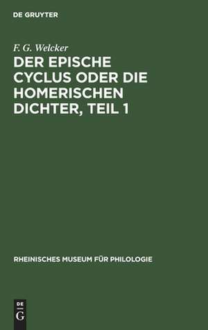 Der epische Cyclus oder die Homerischen Dichter, Teil 1 de F. G. Welcker