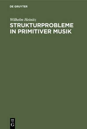 Strukturprobleme in primitiver Musik de Wilhelm Heinitz