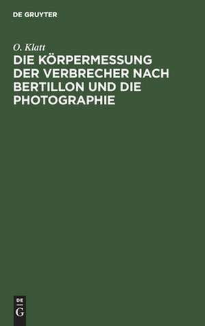 Die Körpermessung der Verbrecher nach Bertillon und die Photographie de O. Klatt