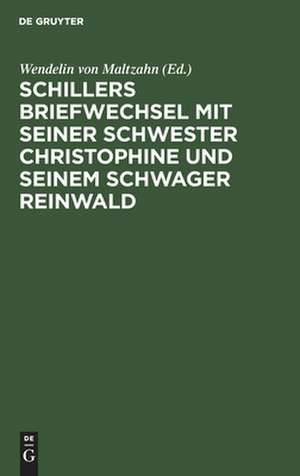 Schillers Briefwechsel mit seiner Schwester Christophine und seinem Schwager Reinwald de Wendelin Von Maltzahn