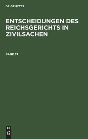 Entscheidungen des Reichsgerichts in Zivilsachen. Band 13 de Mitglieder des Gerichtshofes und der Reichsanwaltschaft