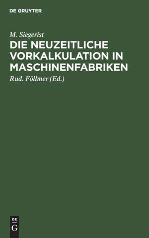 Die neuzeitliche Vorkalkulation in Maschinenfabriken de M. Siegerist