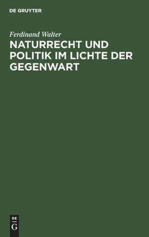 Naturrecht und Politik im Lichte der Gegenwart de Ferdinand Walter