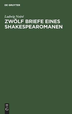 Zwölf Briefe eines Shakespearomanen de Ludwig Noiré