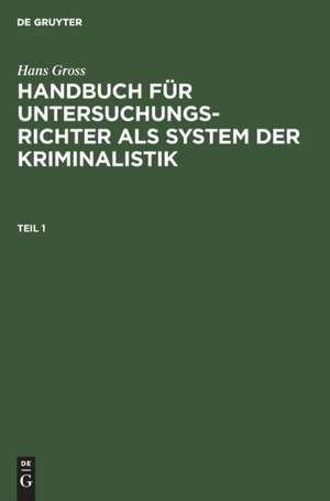 Hans Gross: Handbuch für Untersuchungsrichter als System der Kriminalistik. Teil 1 de Hans Gross