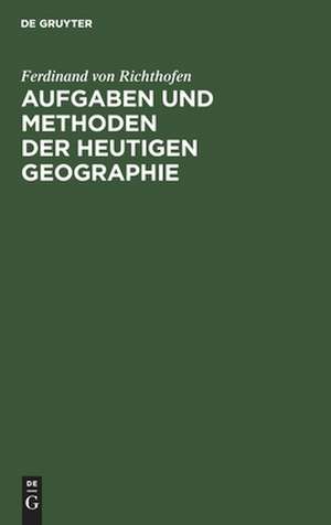 Aufgaben und Methoden der Heutigen Geographie de Ferdinand Von Richthofen