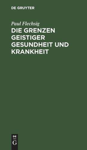 Die Grenzen geistiger Gesundheit und Krankheit de Paul Flechsig