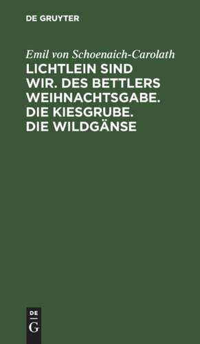 Lichtlein sind wir. Des Bettlers Weihnachtsgabe. Die Kiesgrube. Die Wildgänse de Emil Von Schoenaich-Carolath