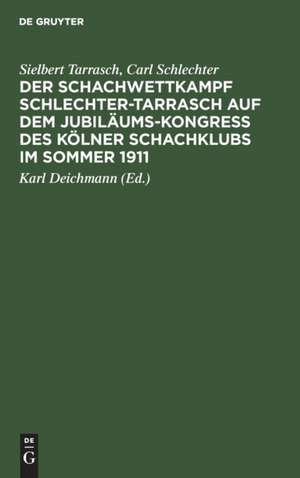 Der Schachwettkampf Schlechter-Tarrasch auf dem Jubiläums-Kongreß des Kölner Schachklubs im Sommer 1911 de Sielbert Tarrasch