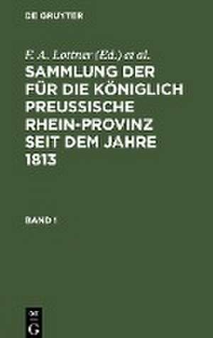 Sammlung der für die Königlich Preussische Rhein-Provinz seit dem Jahre 1813. Band 1 de F. A. Lottner