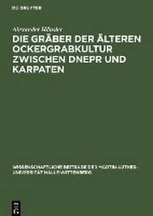 Die Gräber der älteren Ockergrabkultur zwischen Dnepr und Karpaten de Alexander Häusler