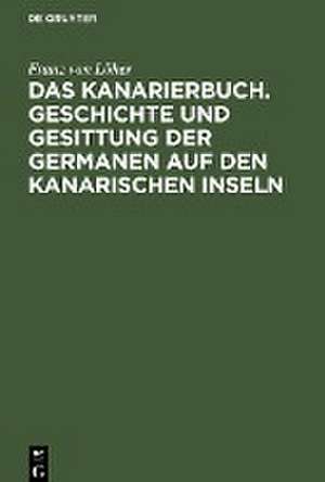 Das Kanarierbuch. Geschichte und Gesittung der Germanen auf den kanarischen Inseln de Franz von Löher