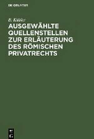 Ausgewählte Quellenstellen zur Erläuterung des römischen Privatrechts de B. Kübler