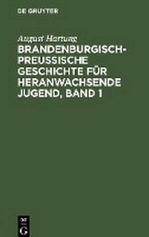 Brandenburgisch-preußische Geschichte für heranwachsende Jugend, Band 1 de August Hartung