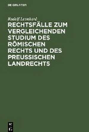 Rechtsfälle zum vergleichenden Studium des römischen Rechts und des preußischen Landrechts de Rudolf Leonhard