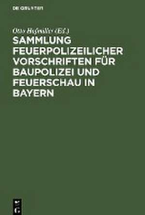 Sammlung feuerpolizeilicher Vorschriften für Baupolizei und Feuerschau in Bayern de Otto Hofmiller