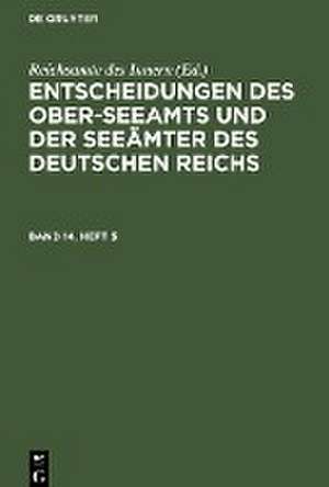 Entscheidungen des Ober-Seeamts und der Seeämter des Deutschen Reichs. Band 14, Heft 5 de Reichsamte Des Innern