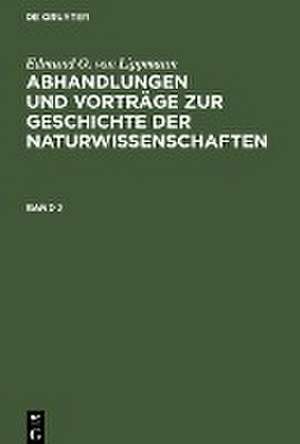 Edmund O. von Lippmann: Abhandlungen und Vorträge zur Geschichte der Naturwissenschaften. Band 2 de Edmund O. Von Lippmann