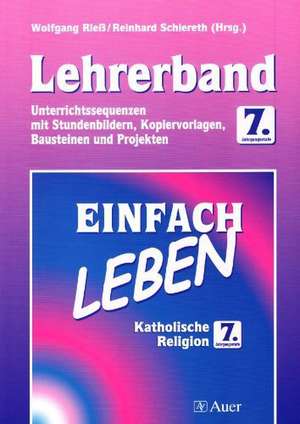 Einfach Leben. Katholische Religion für Hauptschulen in Bayern / Lehrerband 7. Jahrgangsstufe de Wolfgang Riess