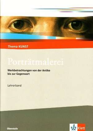 Porträtmalerei. Werkbetrachtungen von der Antike bis zur Gegenwart