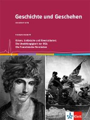 Geschichte und Geschehen Oberstufe. Krisen, Umbrüche und Revolutionen: Die Unabhängigkeit der USA / Die Französische Revolution. Themenheft Klasse 11/12