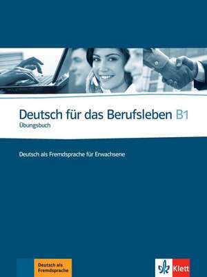 Deutsch fuer das Berufsleben B1. UEbungsbuch