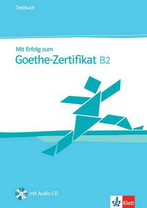 Mit Erfolg zum Goethe-Zertifikat B2. Testbuch