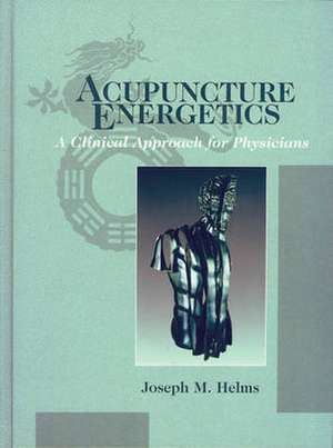 Acupuncture Energetics – A Clinical Approach for Physicians de Joseph M. Helms