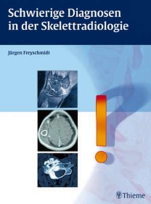 Schwierige Diagnosen in der Skelettradiologie de Jürgen Freyschmidt