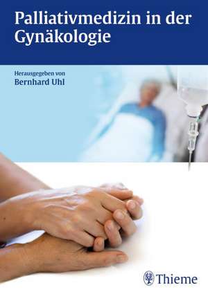 Palliativmedizin in der Gynäkologie de Bernhard Uhl