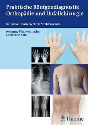 Praktische Röntgendiagnostik Orthopädie und Unfallchirurgie de Johannes Flechtenmacher