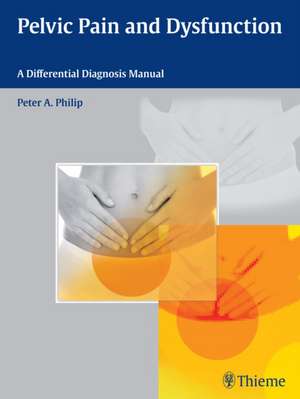 Pelvic Pain and Dysfunction – A Differential Diagnosis Manual de Peter A. Philip