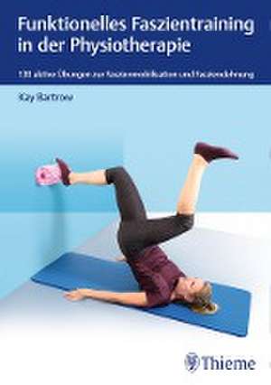 Funktionelles Faszientraining in der Physiotherapie de Kay Bartrow