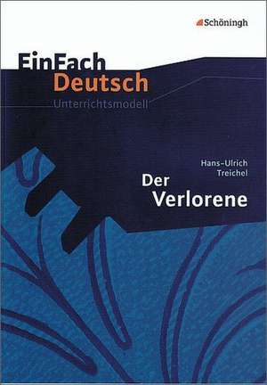 Der Verlorene. EinFach Deutsch Unterrichtsmodelle de Hans-Ulrich Treichel