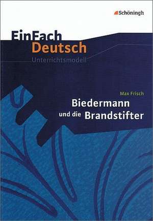 Biedermann und die Brandstifter. EinFach Deutsch Unterrichtsmodelle de Max Frisch