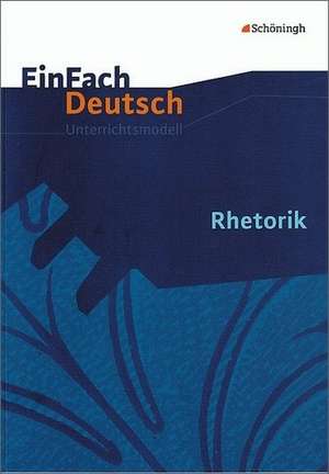 Rhetorik. EinFach Deutsch Unterrichtsmodelle de Jürgen Möller