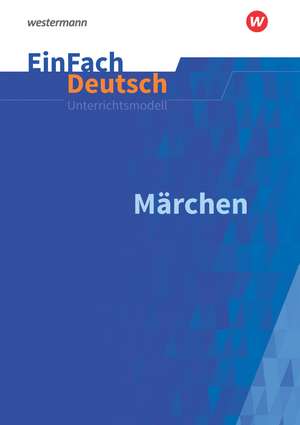 Märchen: Klassen 5 - 7. EinFach Deutsch Unterrichtsmodelle de Timotheus Schwake