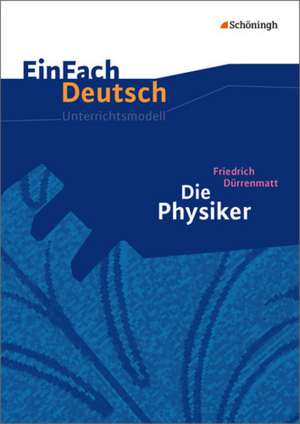 Die Physiker. Einfach Deutsch Unterrichtsmodelle de Friedrich Dürrenmatt