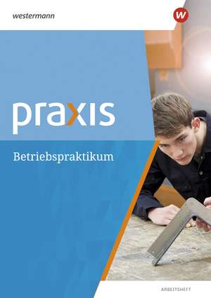 Praxis. Arbeitsheft Betriebspraktikum