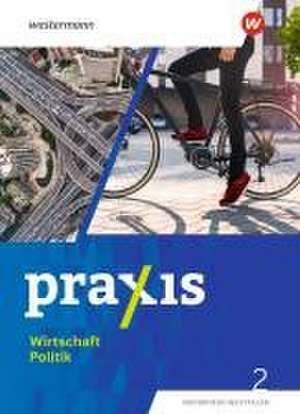 Praxis Wirtschaft Politik 2. Schulbuch. Für Nordrhein-Westfalen de Jan-Niklas Esser