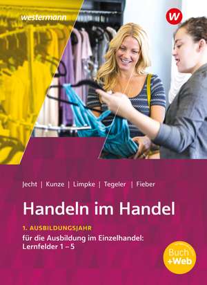 Handeln im Handel. 1. Ausbildungsjahr im Einzelhandel: Lernfelder 1 bis 5 Schulbuch de Marcel Kunze