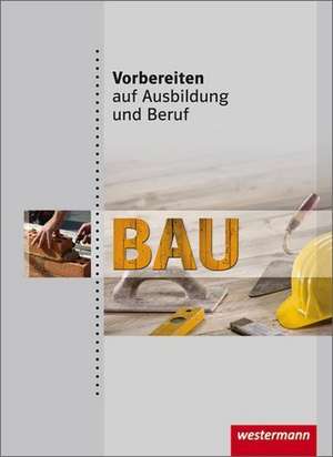 Vorbereiten auf Ausbildung und Beruf. Bau. Schülerbuch de Christian Soldner