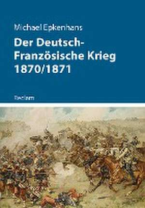 Der Deutsch-Französische Krieg 1870/1871 de Michael Epkenhans