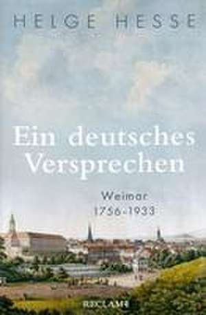 Ein deutsches Versprechen. Weimar 1756-1933 | Die Bedeutung Weimars für die weltweite Kunst und Kultur de Helge Hesse