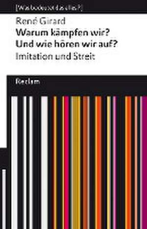 Warum kämpfen wir? Und wie hören wir auf?. Imitation und Streit. [Was bedeutet das alles?] de René Girard