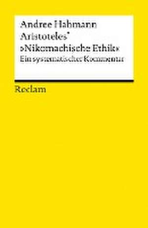 Aristoteles' 'Nikomachische Ethik'. Ein systematischer Kommentar de Andree Hahmann