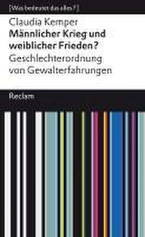 Männlicher Krieg und weiblicher Frieden?. Geschlechterordnung von Gewalterfahrungen. [Was bedeutet das alles?] de Claudia Kemper