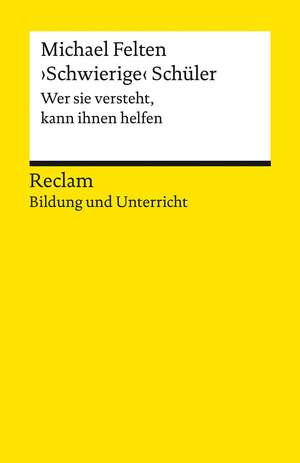 "Schwierige" Schüler. Wer sie versteht, kann ihnen helfen. Reclam Bildung und Unterricht de Michael Felten