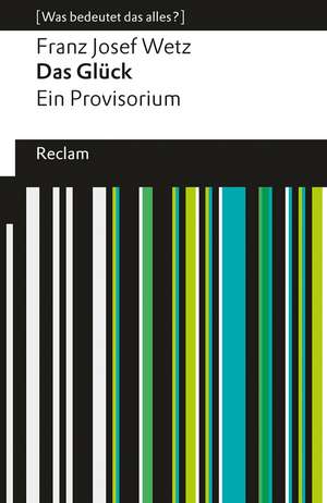 Das Glück. Ein Provisorium. [Was bedeutet das alles?] de Franz Josef Wetz