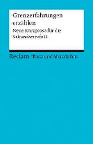 Grenzerfahrungen erzählen. Neue Kurzprosa für die Sekundarstufe II. Texte und Materialien für den Unterricht de Regina Schleheck